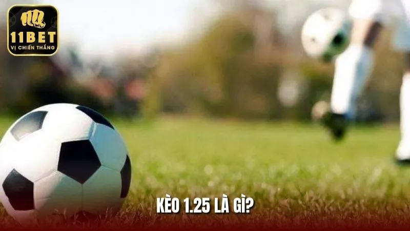 Khái niệm kèo chấp 1.25 là như thế nào?