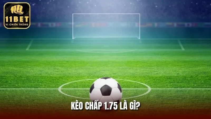 Khái niệm về kèo 1.75 trong bóng đá
